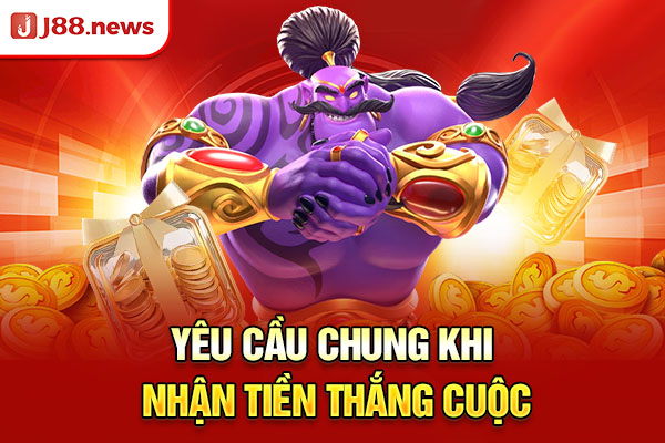 Yêu cầu chung khi nhận tiền thắng cuộc Yêu cầu chung khi nhận tiền thắng cuộc